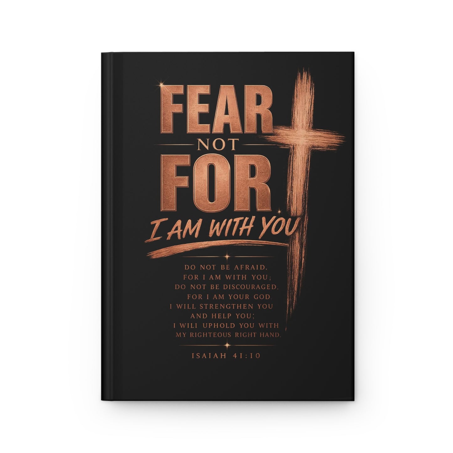 Fear Not For I Am With You Hardcover Journal — Christian Inspirational Scripture Notebook (Isaiah 41:10)